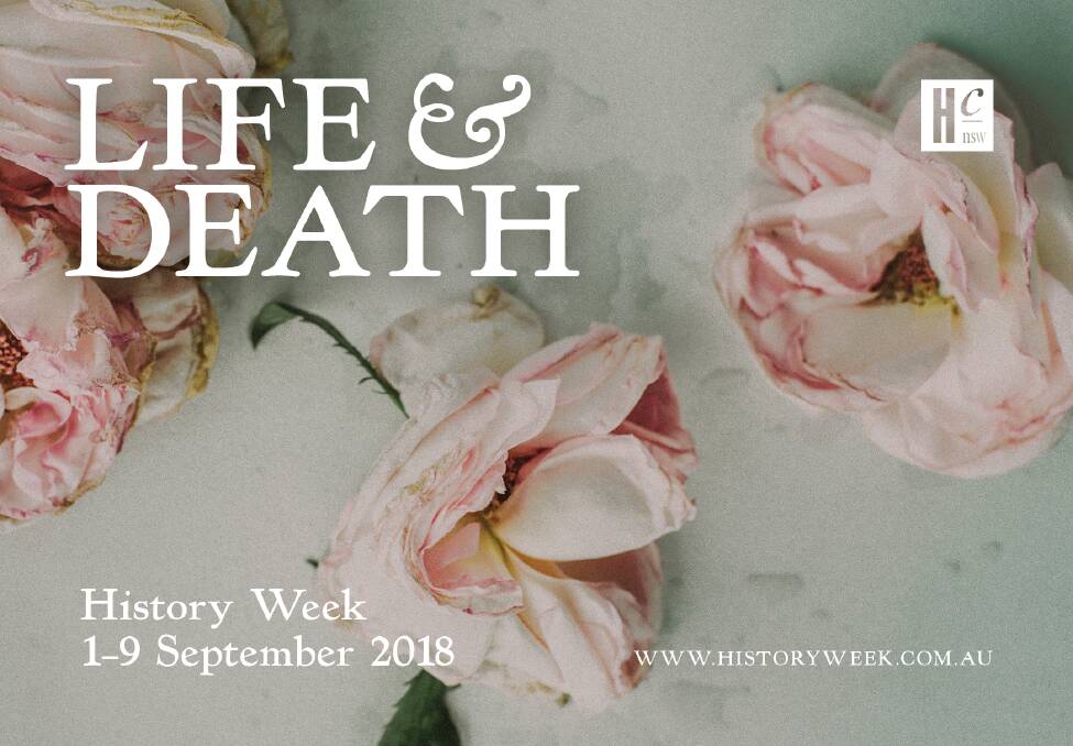 TALKS: Life and Death is the theme of History Week, held from September 1 to 9. Visit historyweek.com.au.