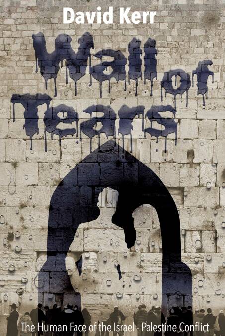 LAUNCH: The cover of David Kerr's novel Wall of Tears: The Human Face of the Israel Palestine Conflict which will be launched at the Nowra Library on Wednesday, June 23 at 5pm. 